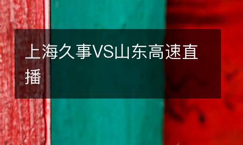 上海久事VS山东高速直播